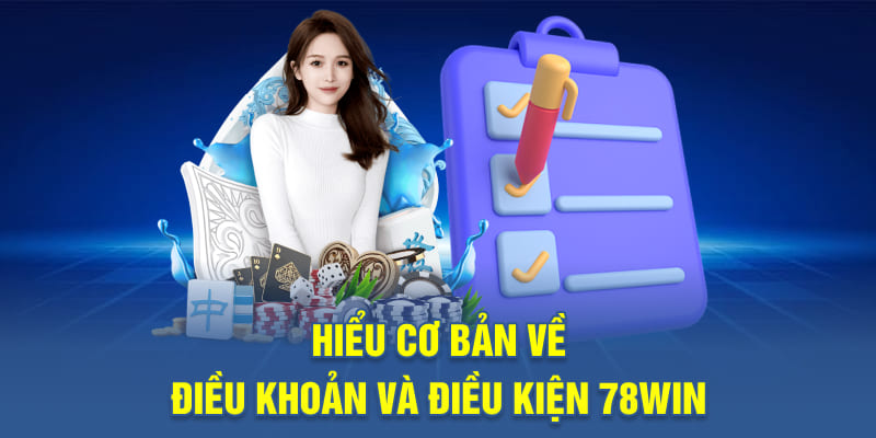 Hiểu cơ bản về điều khoản và điều kiện 78WIN