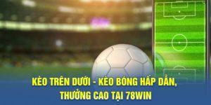 k&egrave;o tr&ecirc;n dưới 78WIN