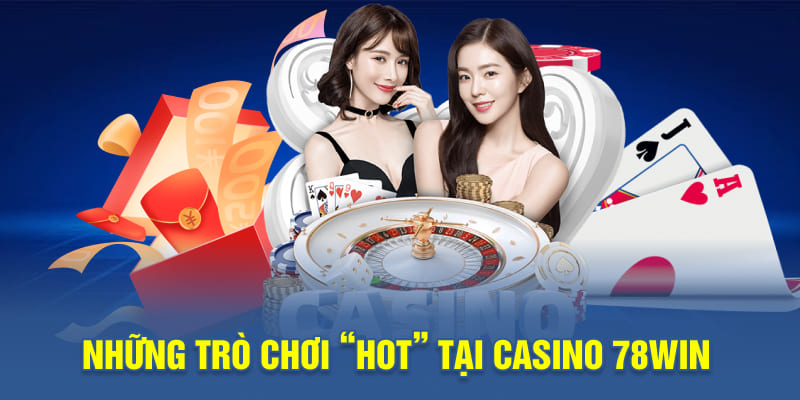 Những Trò Chơi “Hot” Tại Casino 78WIN
